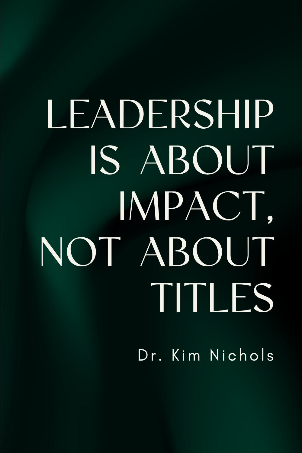 Leadership quote by Dr. Kim Nichols stating that leadership is about impact rather than titles, reflecting influence, trust, and leadership presence.