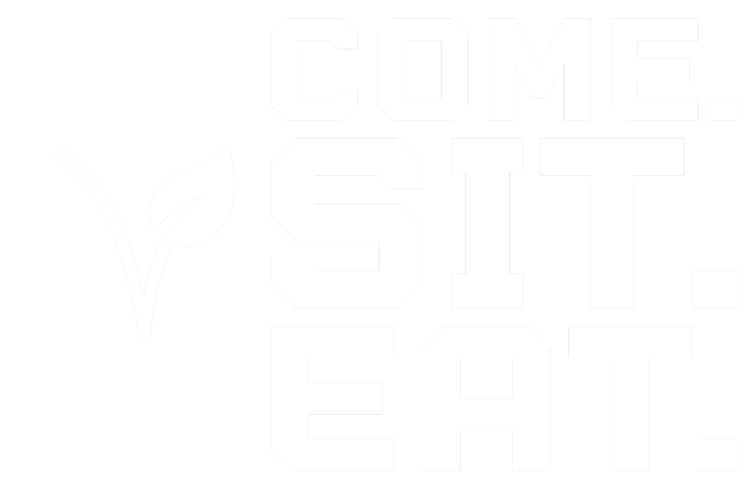 Black background with white text that reads 'Come. Sit. Eat.' and includes a small drawing of a plant with a leaf on the left side.