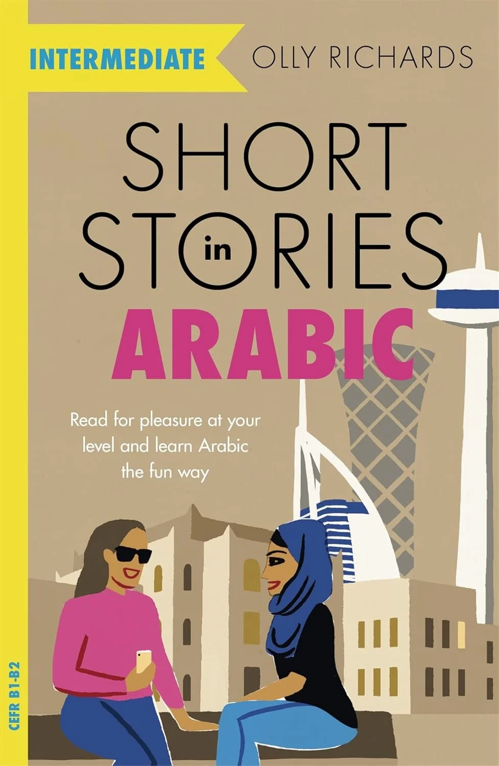 Book cover for 'Short Stories in Arabic' by Olly Richards. Features two women, one with sunglasses holding a phone, and the other wearing a hijab, sitting against a cityscape background with buildings and a tower.
