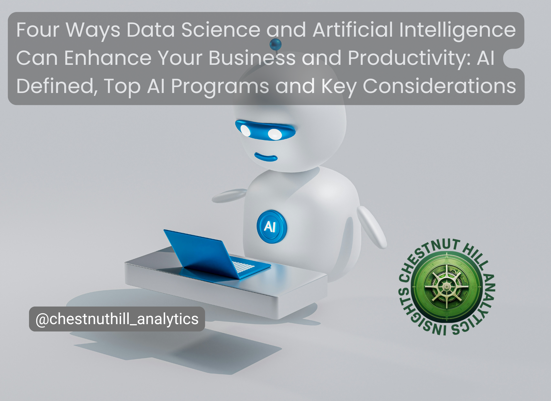 Four Ways Data Science and Artificial Intelligence Can Enhance Your Business and Productivity: AI Defined, Top AI Programs and Key Considerations