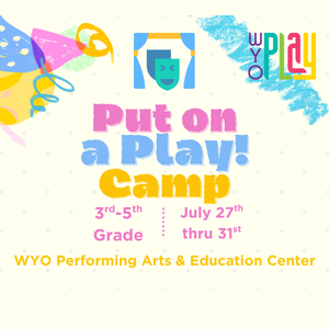 WYO PLAY: Put on a Play Camp