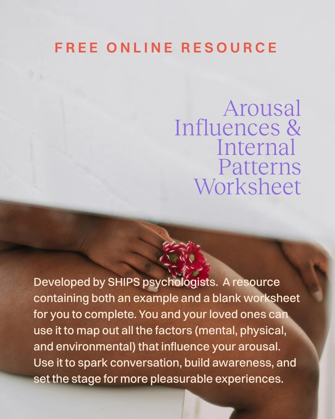 SHIPS Self-Help resource: Arousal Influences &amp; Internal Patterns Worksheet

A resource containing both an example and a blank worksheet for you to complete. You and your loved ones can use it to map out all the factors (mental, physical, and envi