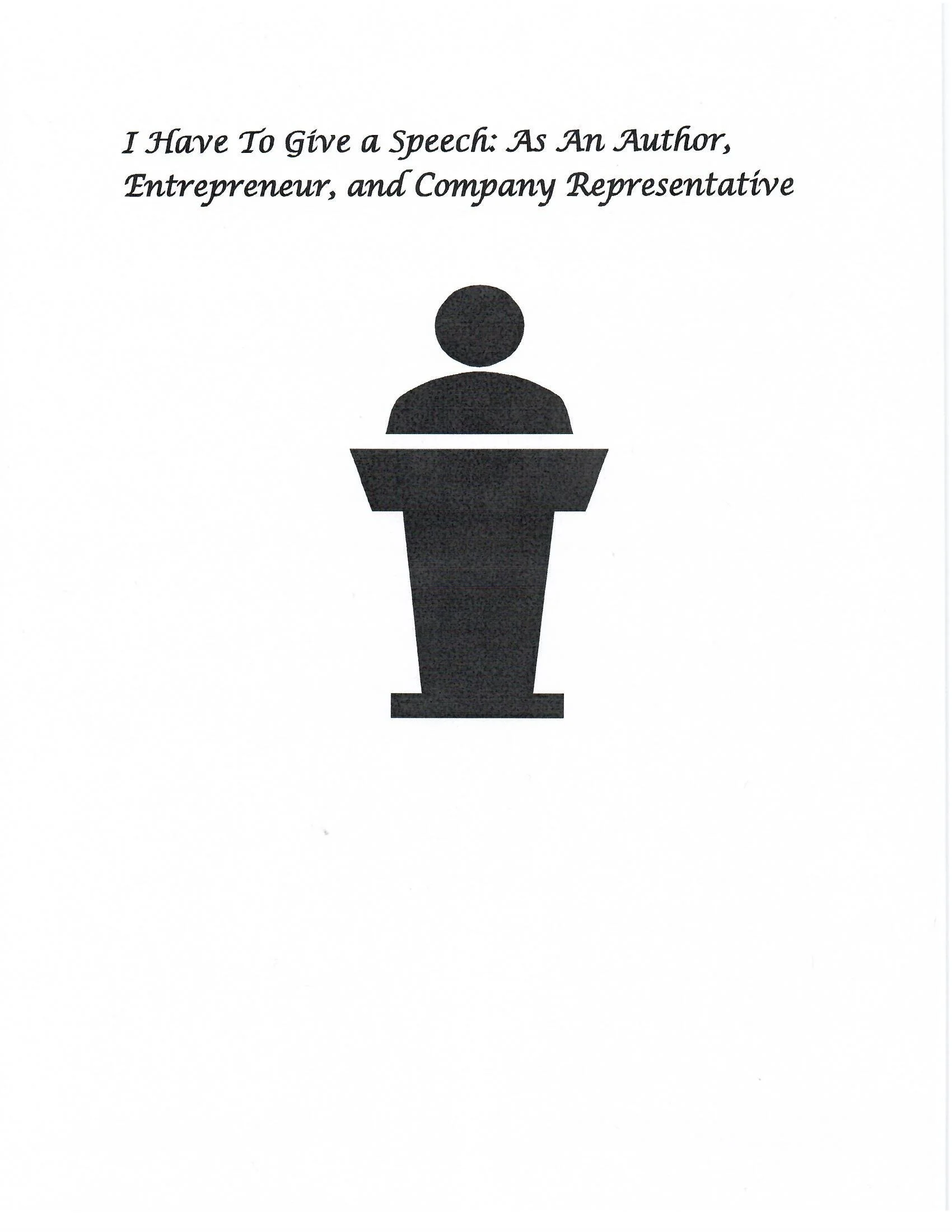 I Have To Give a Speech: As An Author, Entrepreneur, and Company Representative
