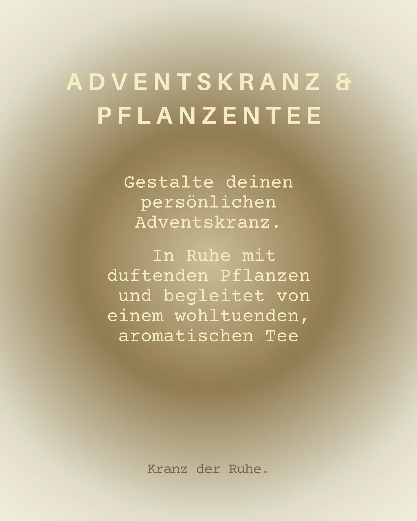 Die Adventszeit l&auml;dt uns ein, zur Ruhe zu kommen.

ADVENTSKRANZ &amp; PFLANZENTEE 
28. November 17.30h-20.00h

In unserem Workshop Kranz der Ruhe gestaltest du deinen ganz pers&ouml;nlichen Adventskranz, der dich durch die Vorweihnachtszeit begl