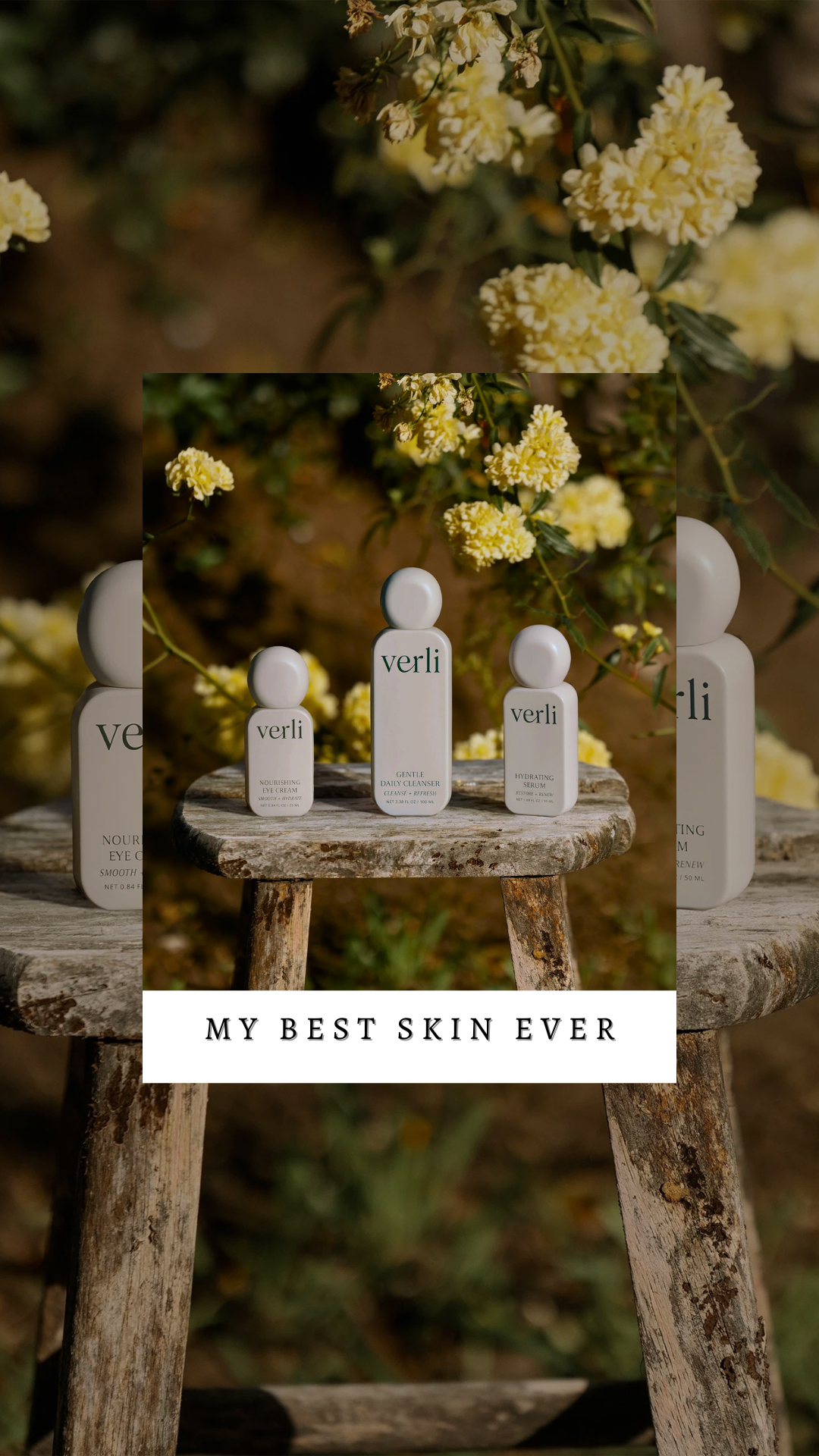 A photo of Verli skincare products displayed outdoors on a rustic wooden stool with yellow flowers and greenery in the background. The products include nourishing eye cream, daily cleanser, and hydrating serum, with the text 'My Best Skin Ever' at the bottom.