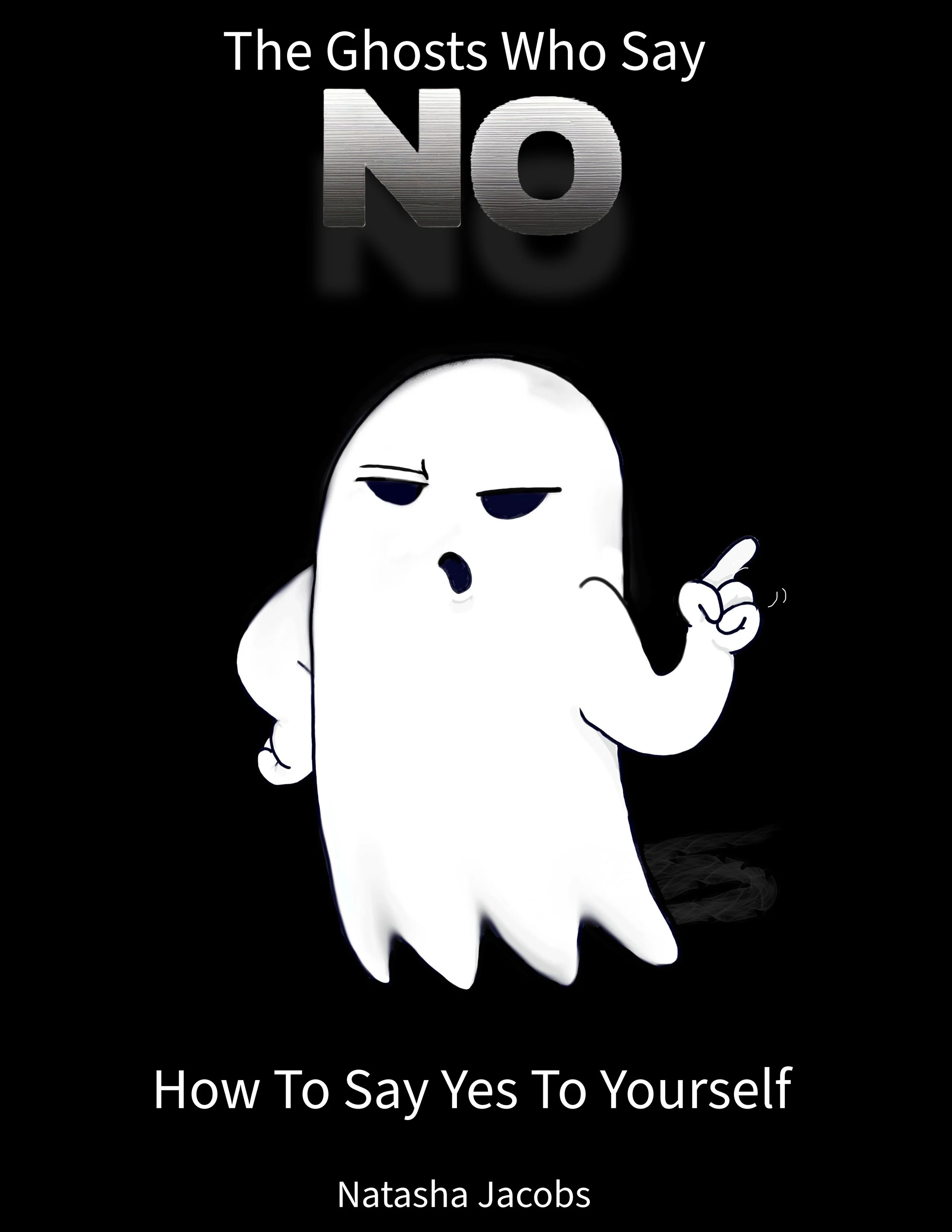 Book cover titled 'The Ghosts Who Say NO: How To Say Yes To Yourself' by Natasha Jacobs, featuring a cartoon ghost with a smirking expression, black background, and minimalistic design.