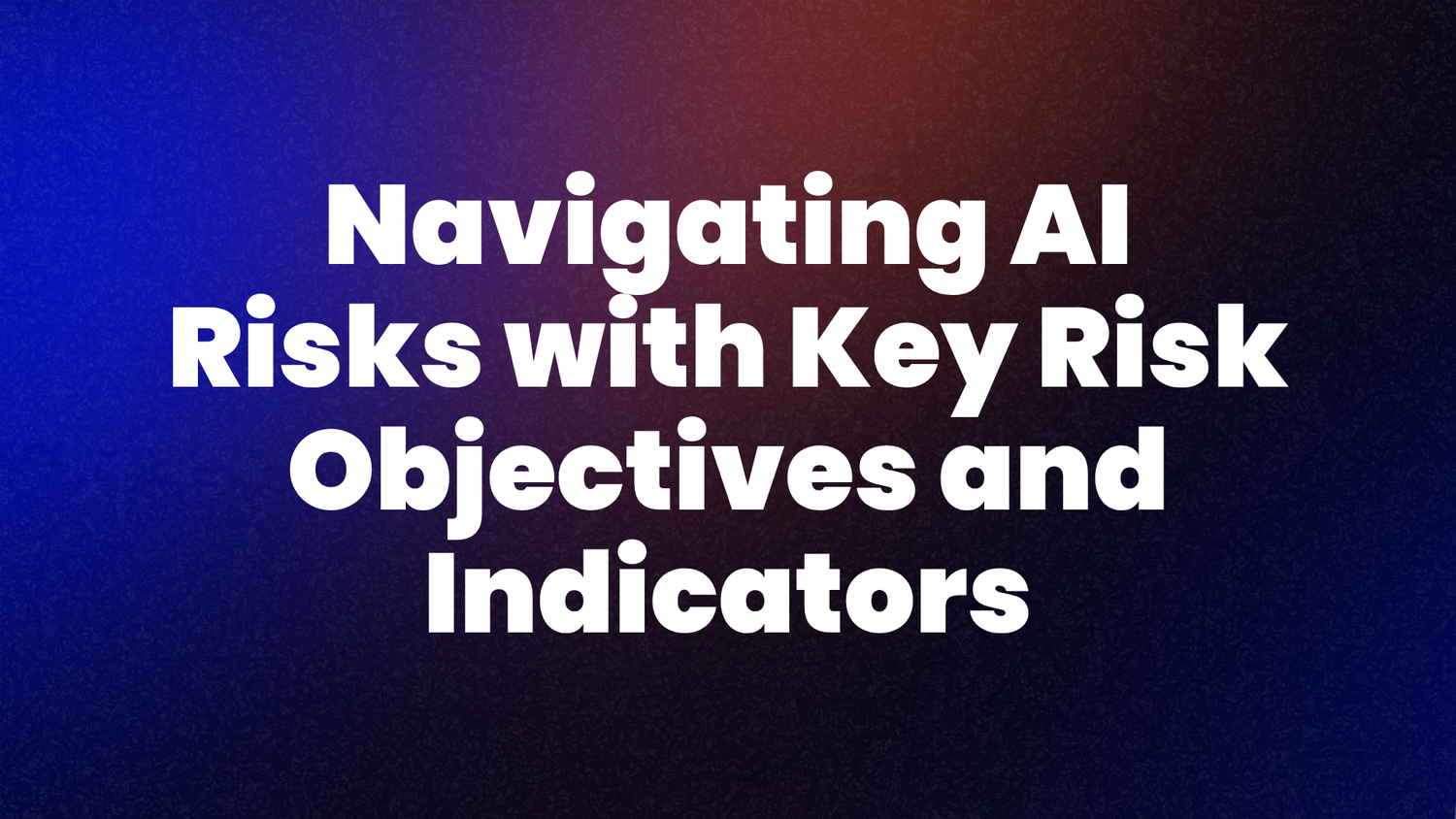 Navigating AI Risks with Key Risk Objectives and Indicators — WeBuild-AI