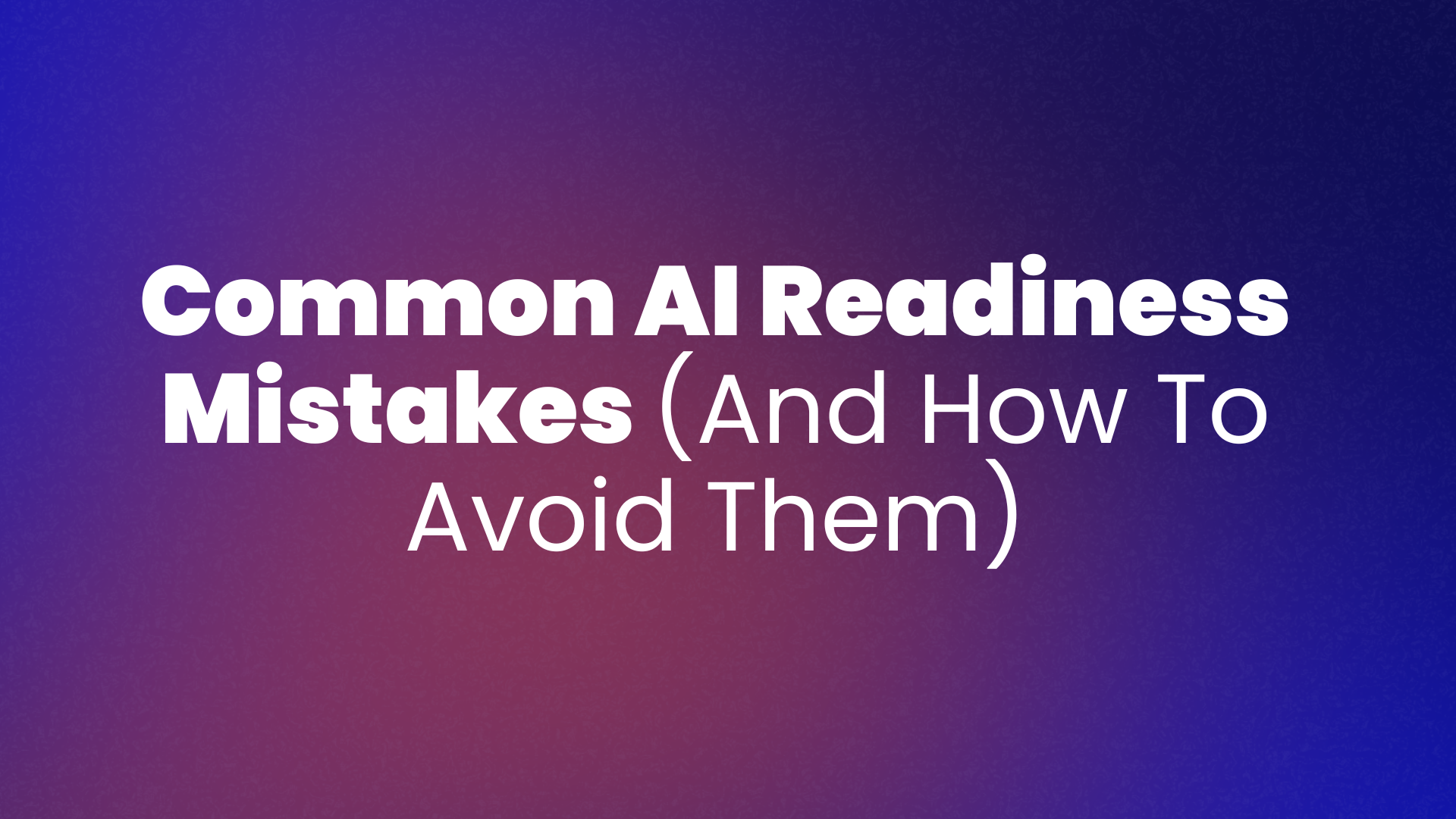 Common AI Readiness Mistakes (and How to Avoid Them)