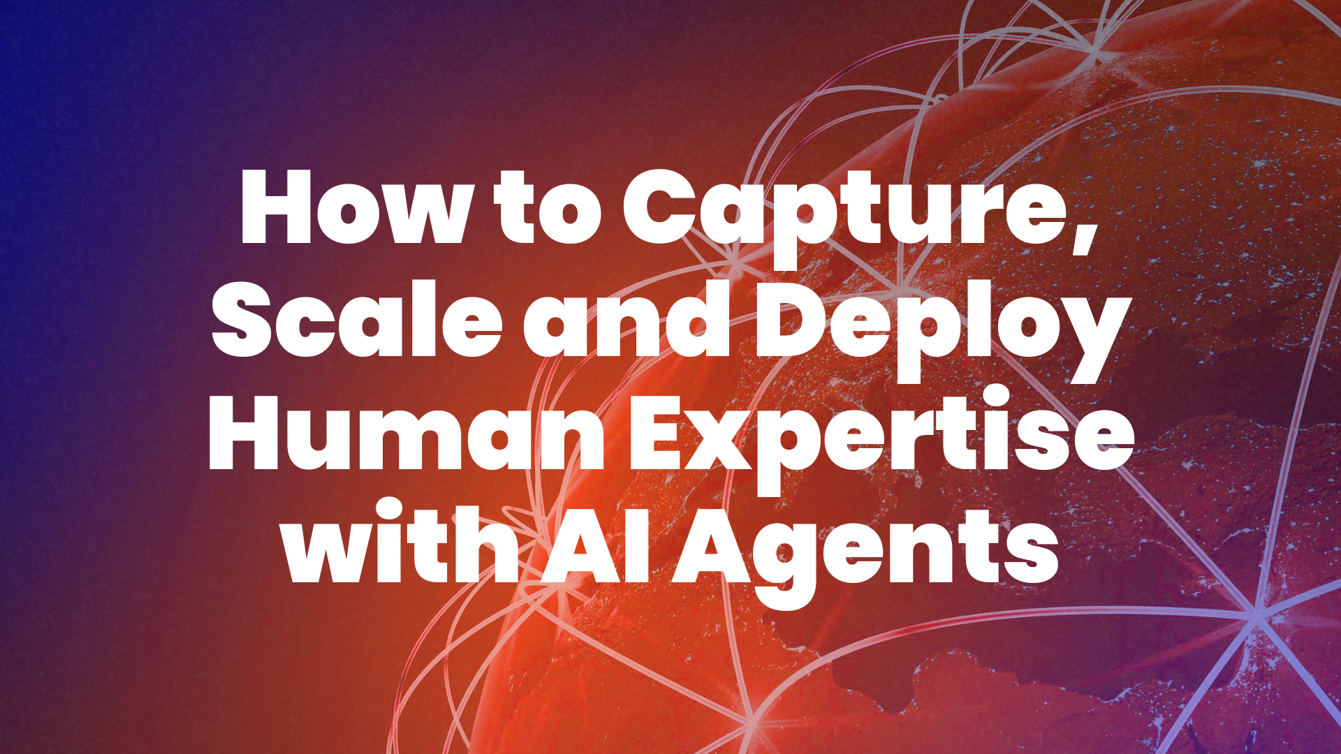 How to Capture, Scale and Deploy Human Expertise with AI Agents