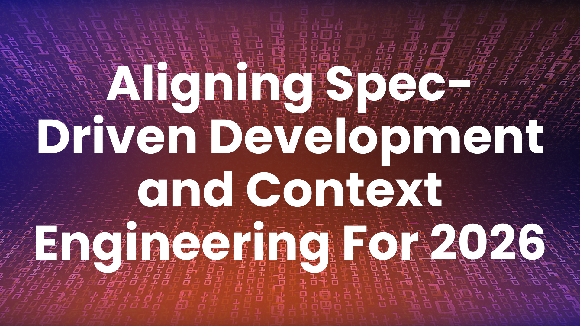 Aligning Spec-Driven Development and Context Engineering For 2026