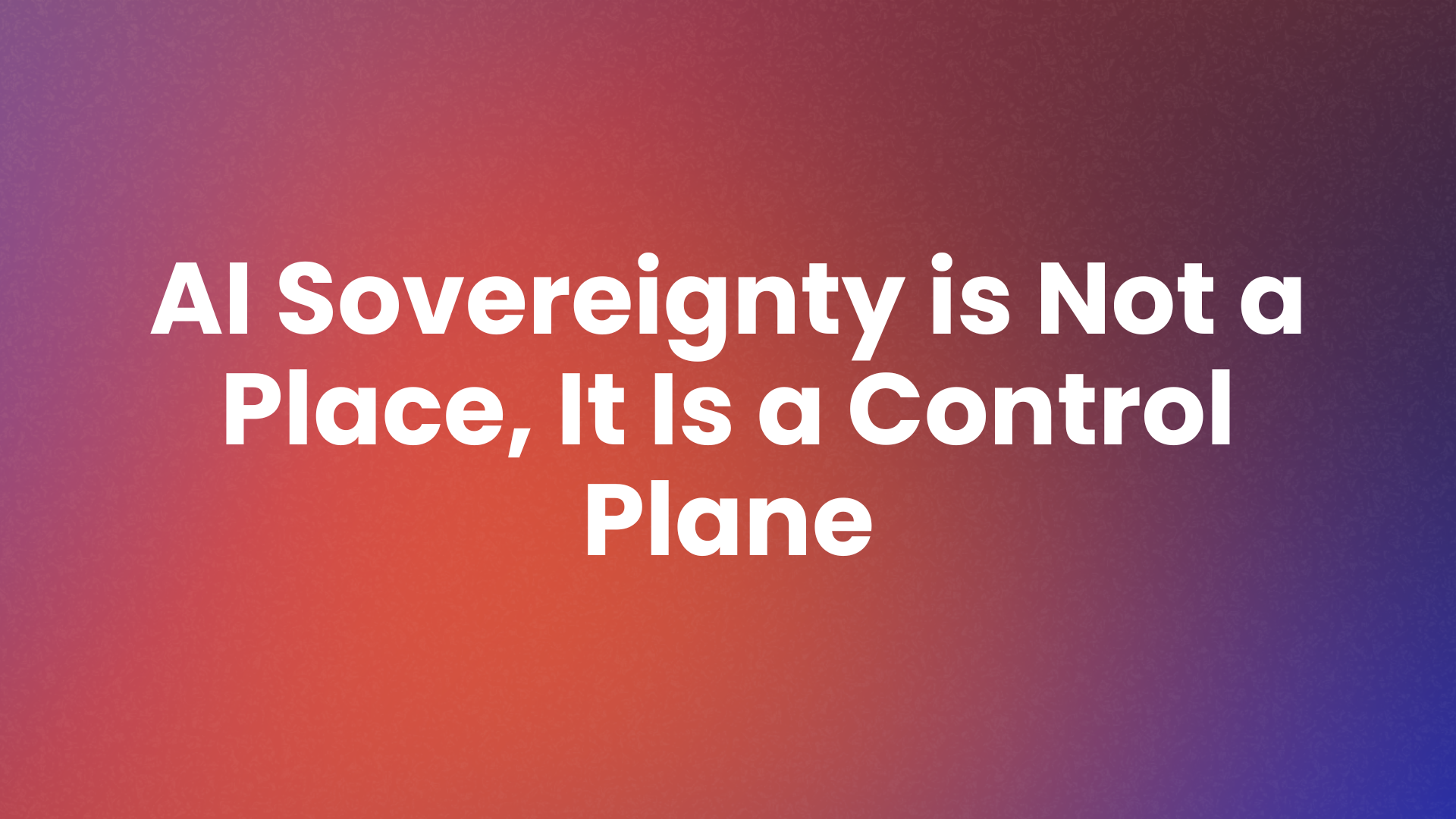 AI Sovereignty is Not a Place, It Is a Control Plane