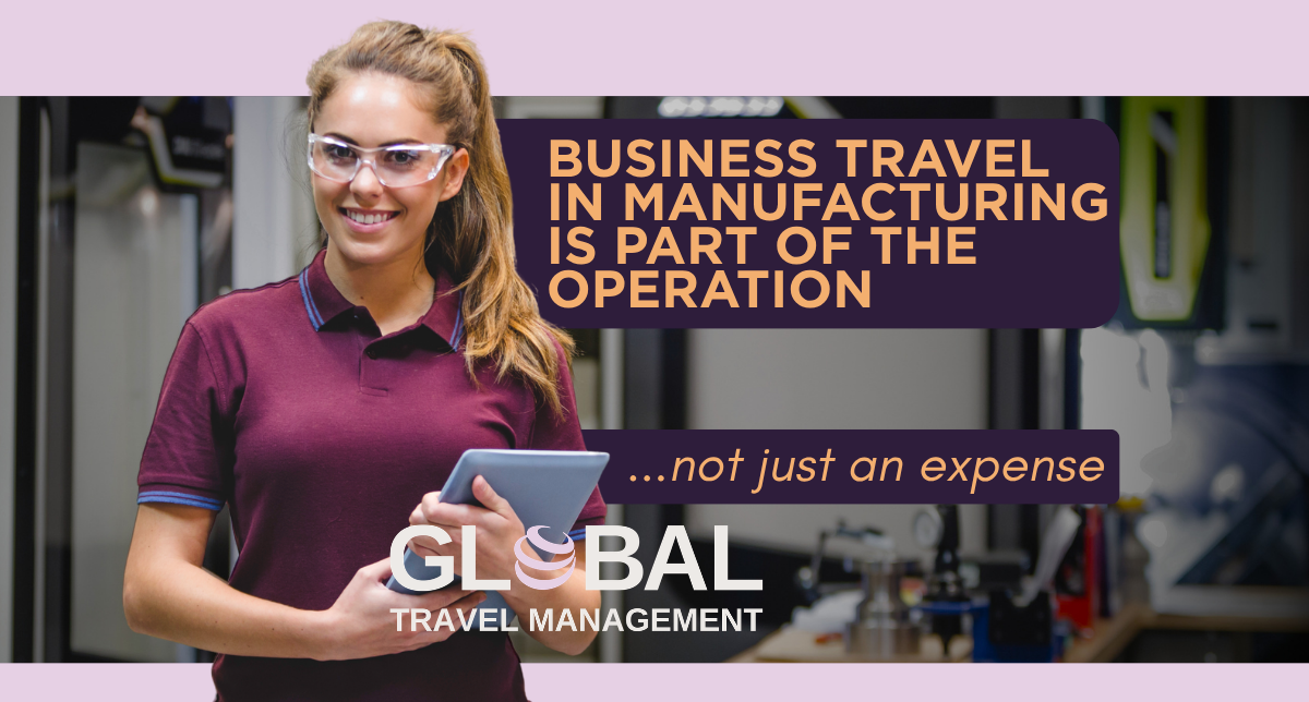Business travel in manufacturing is part of the operation – not just an expense