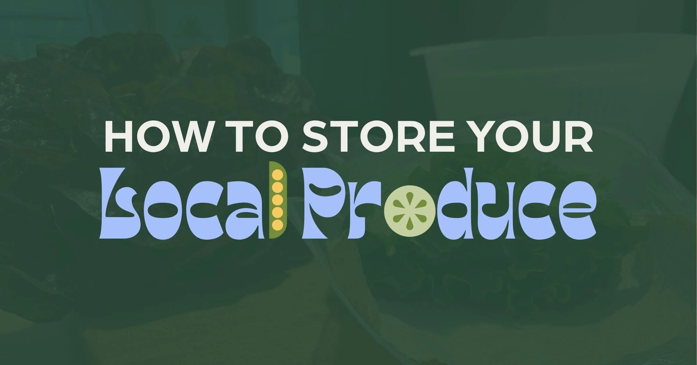 Local Produce Storage Guide