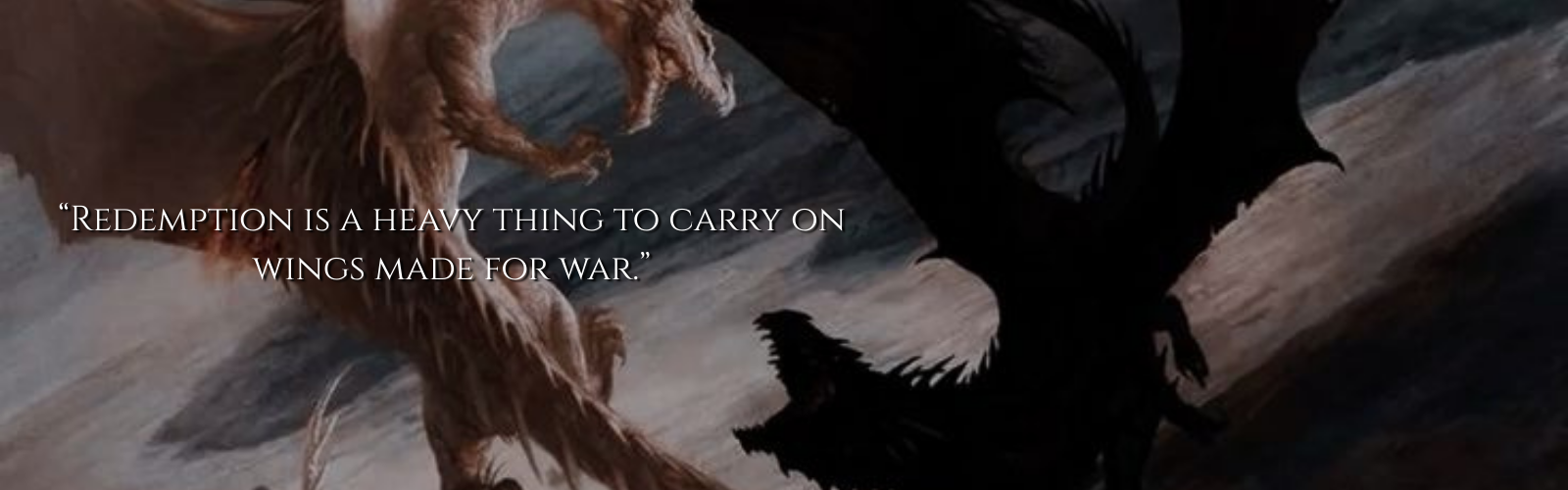 An illustration of dragons in the sky with wings spread and jaws open as if roaring and the quote, 'Redemption is a heavy thing to carry on wings made for war.'