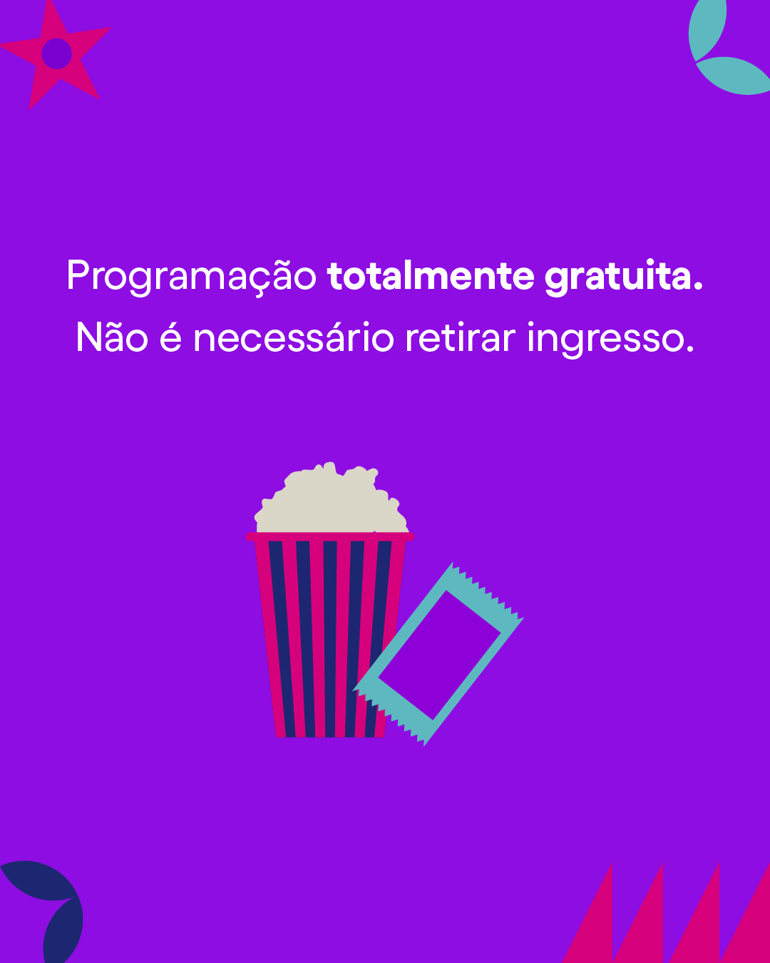 Fundo azul com texto em branco dizendo que a programação é totalmente gratuita e não é necessário retirar ingresso, acompanhado de uma ilustração de um balde de pipoca e um ingresso.