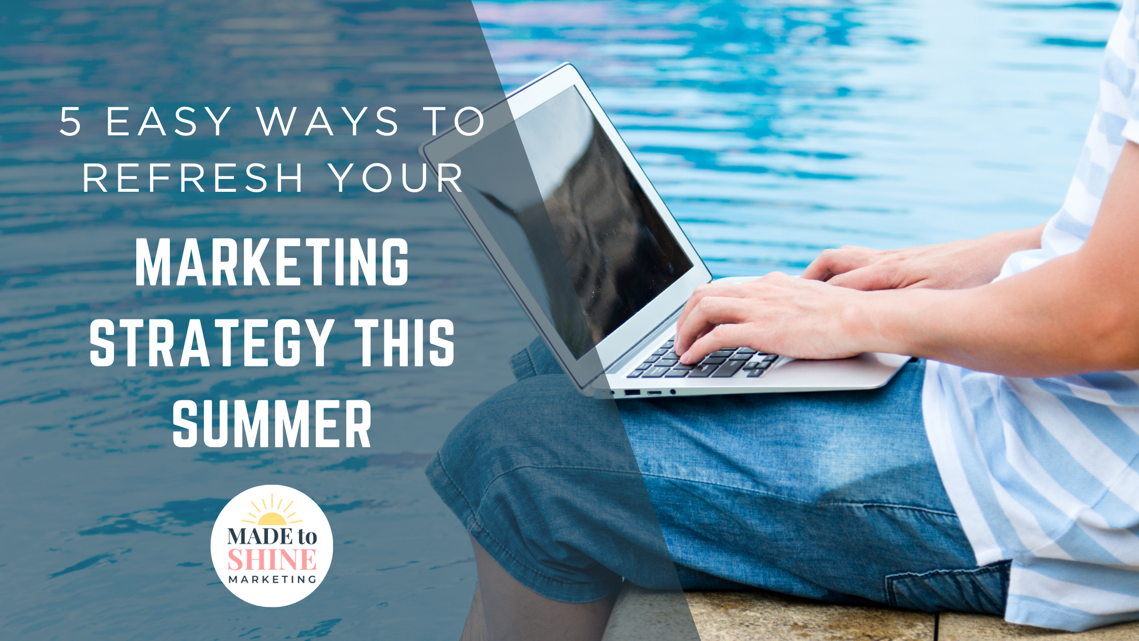 5 Easy Ways to Refresh Your Marketing Strategy This Summer