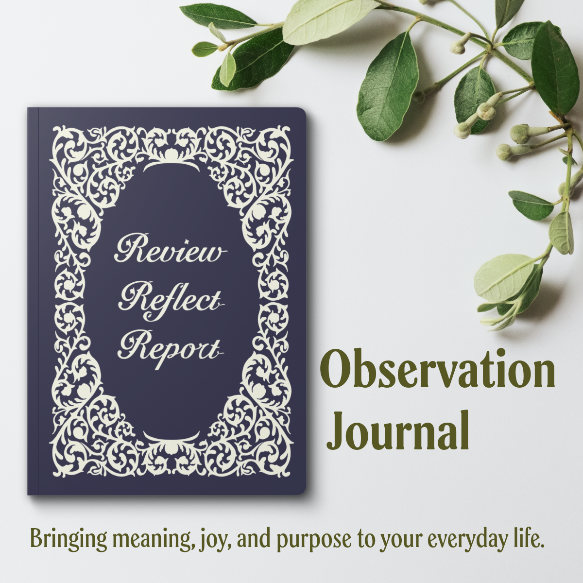 Navy Blue journal with cream ornate scroll work. Center has words Review, Reflect, Report in the middle. Image shows Olive branch in top right corner. Text Observation Journal, Bringing meaning, joy, and purpose to your everyday life."