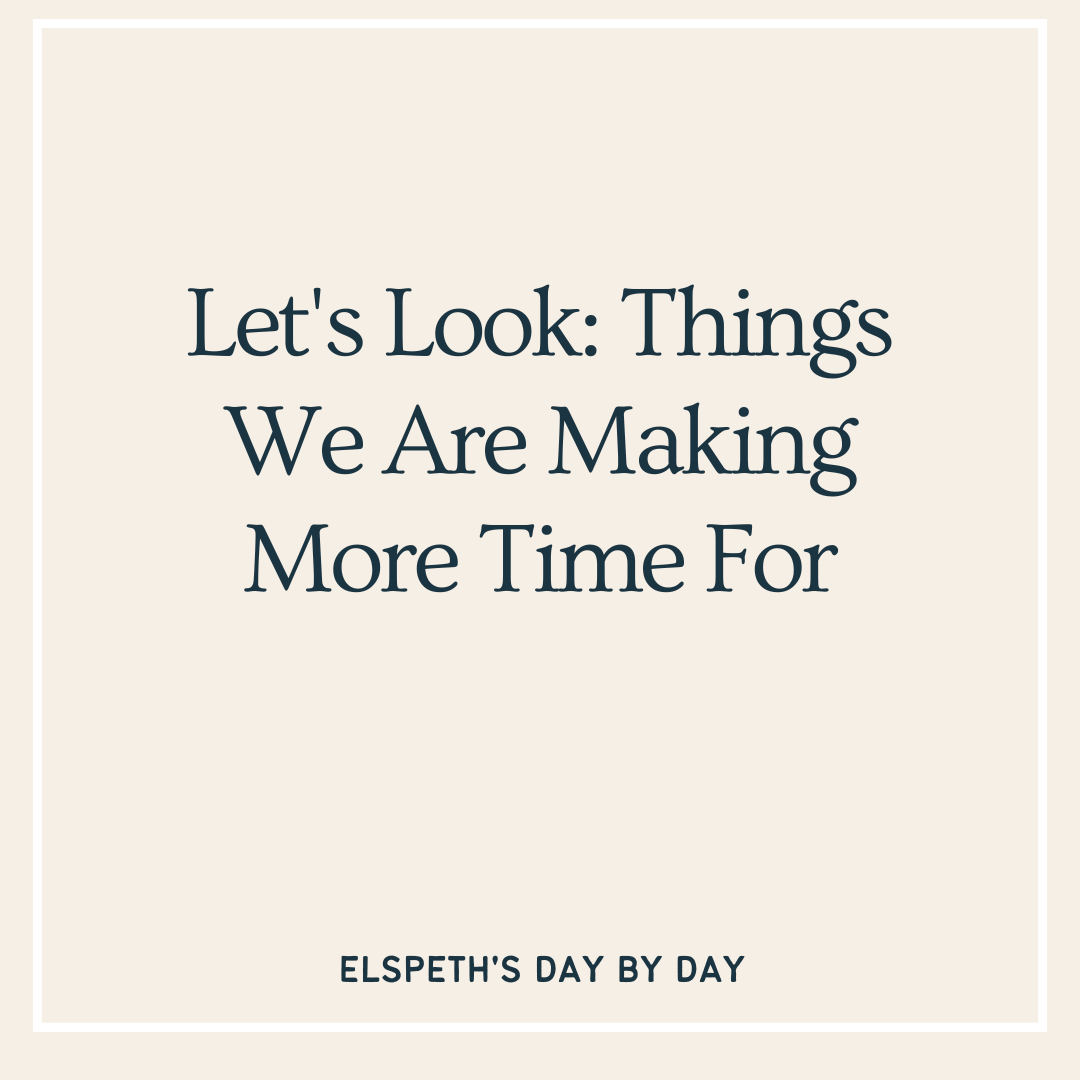 Let’s Look: Things We Are Making More Time For