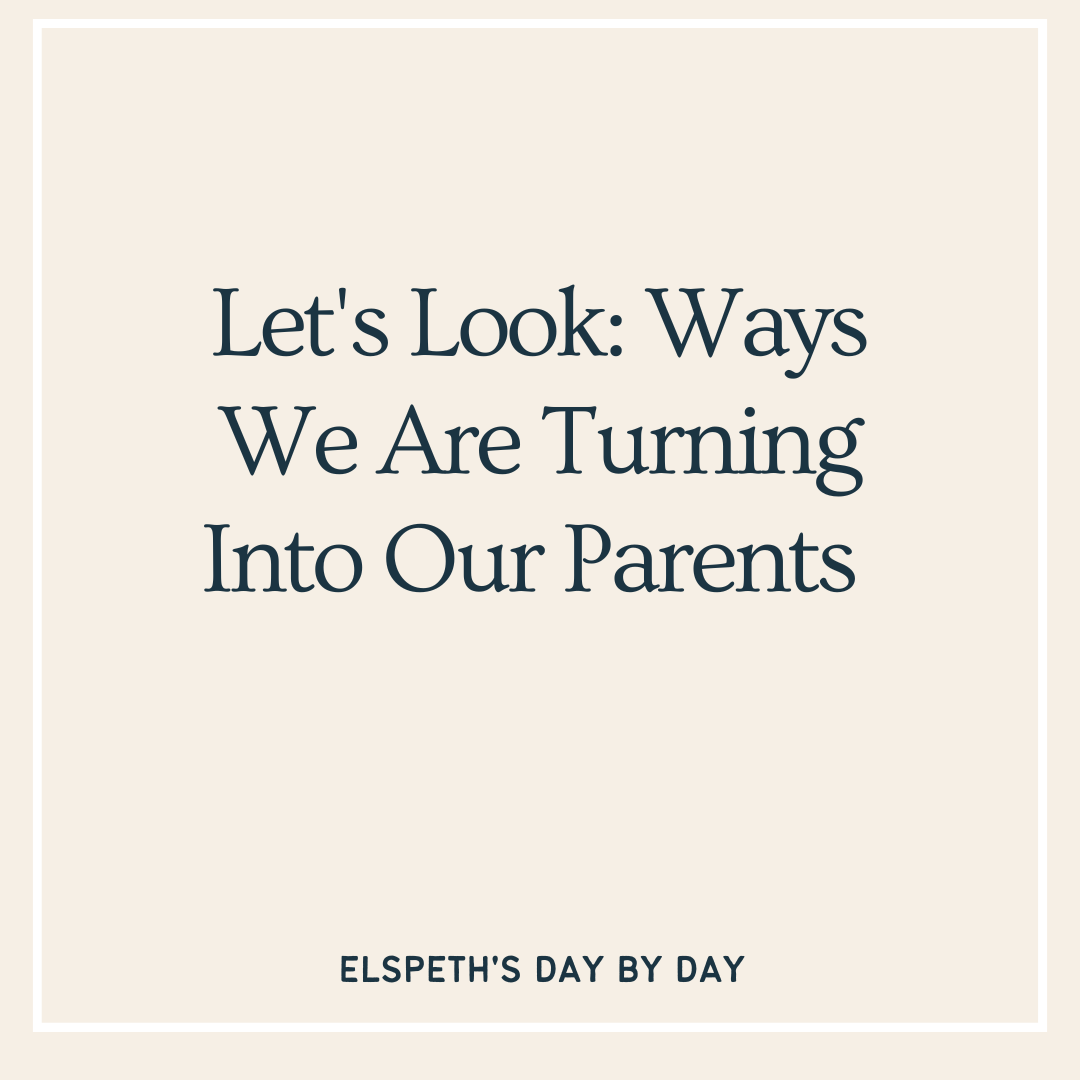 Let’s Look: Ways We Are Turning Into Our Parents
