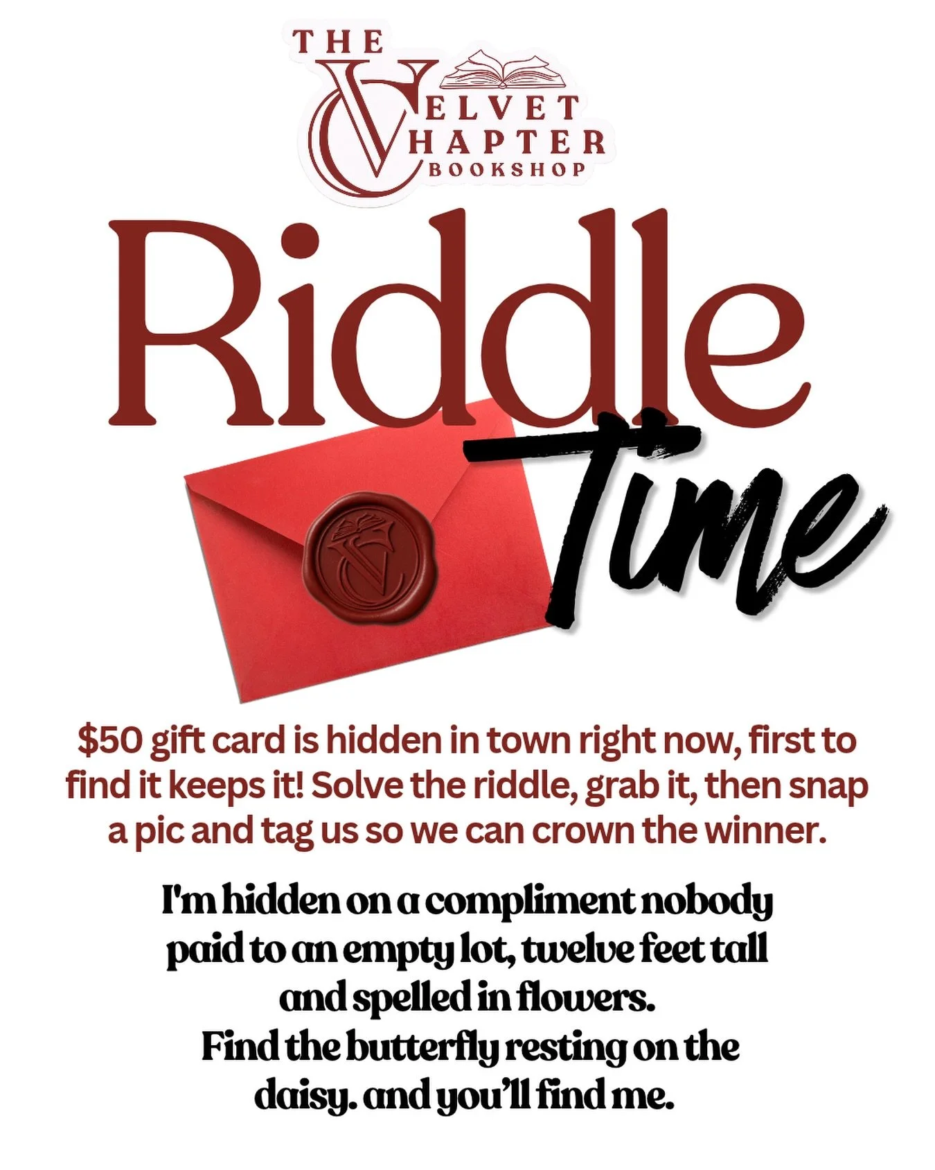 A $50 Velvet Chapter gift card is hidden somewhere in town RIGHT NOW. 👀

First person to solve the riddle, find the envelope, and grab it gets to keep it!

Found it? Snap a pic and tag us so we can crown the winner 👑

Good luck, bookworms. 🦋🌼
And