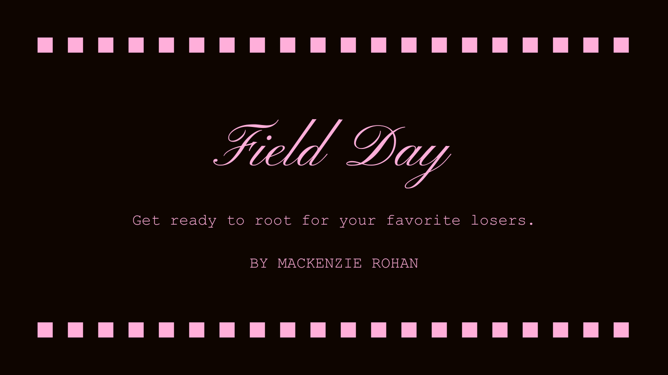 "Field Day" promotional banner with text "Get ready to root for your favorite losers" and "By Mackenzie Rohan" in pink on a black background, bordered by pink squares.