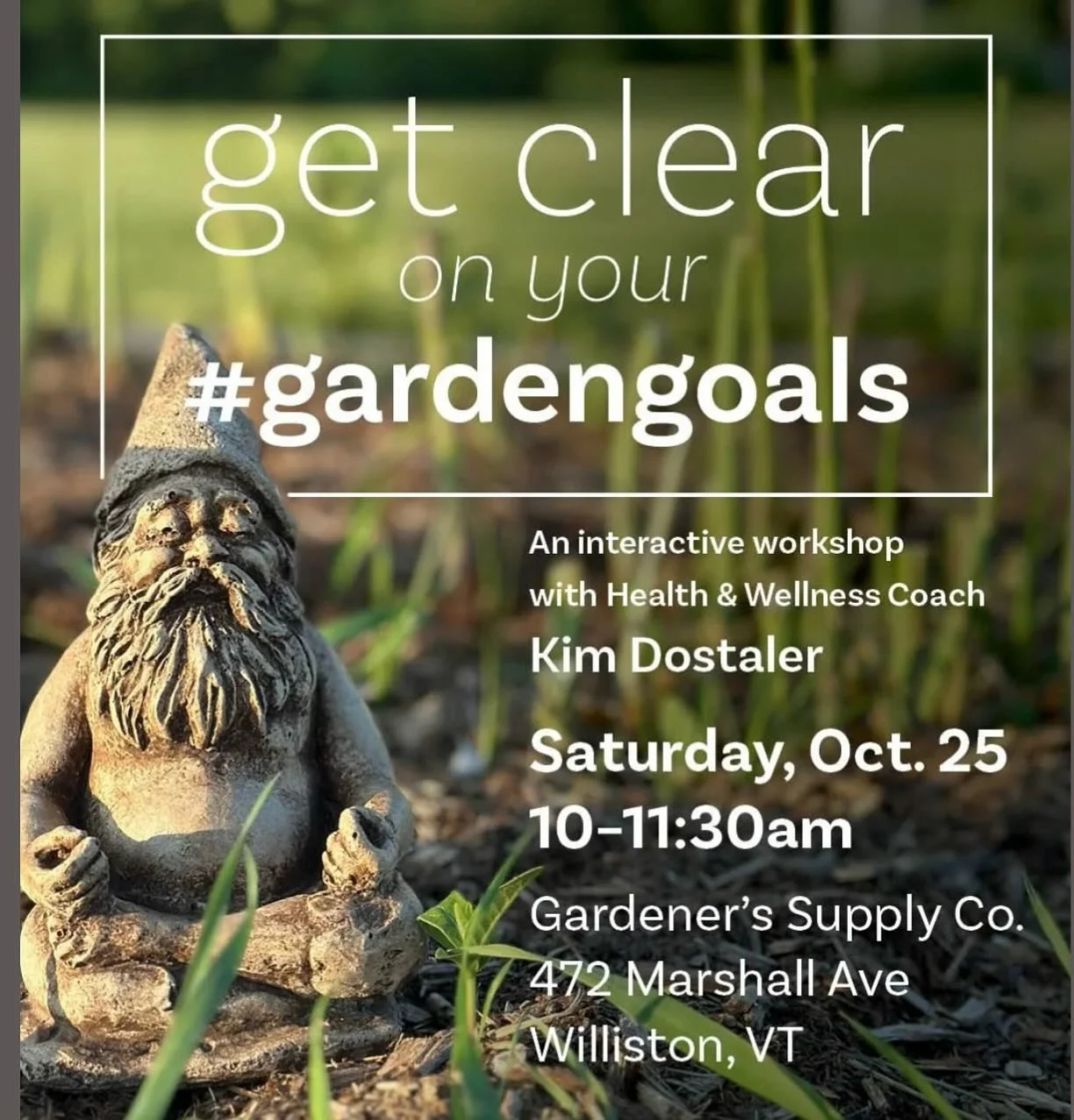 This Saturday! Local folks&mdash;it may be the end of the garden season here, but what better time to think ahead for next year when this season is fresh in your mind! Come to this fun and motivating workshop to get clear on what you really want out 