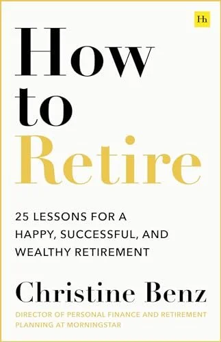Christine Benz - How to Retire - 20 lessons for a happy, successful, and wealthy retirement