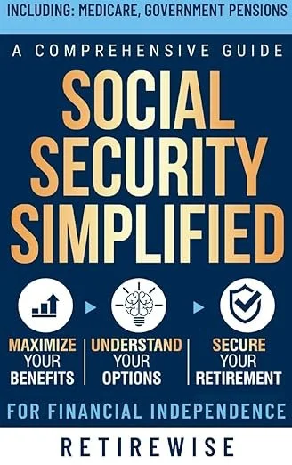 Retirewise - Social Security Simplified - Comprehensive Guide to Maximize Your Benefits, Understand Your Options, and Secure Your Retirement for Financial Independence