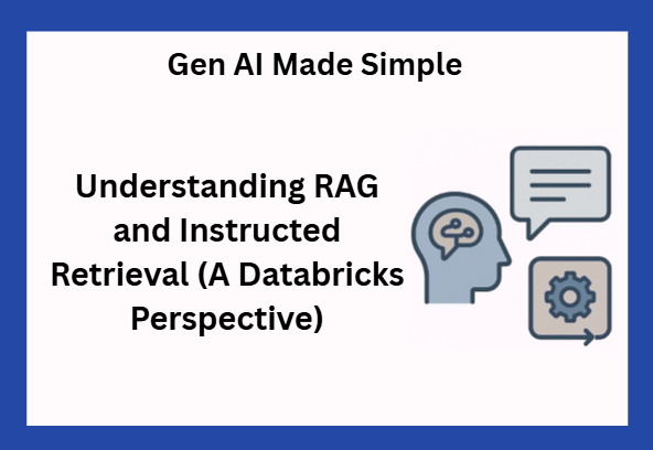 Gen AI Made Simple: Understanding RAG and Instructed Retrieval (A Databricks Perspective)