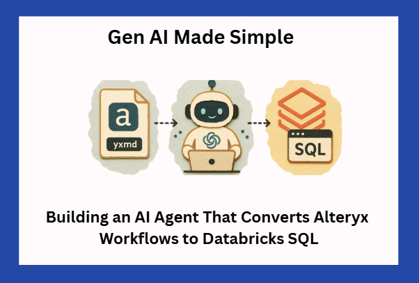 Gen AI Made Simple: Building an AI Agent That Converts Alteryx Workflows to Databricks SQL 