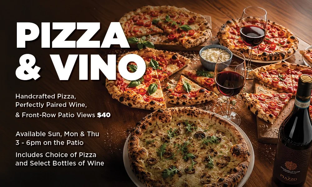 Pizza & Vino: Handcrafted pizza, perfectly paired wine, & front-row patio views. Available Sun, Mon & Thu, 3-6pm on the patio. Includes choice of pizza and select bottles of wine.