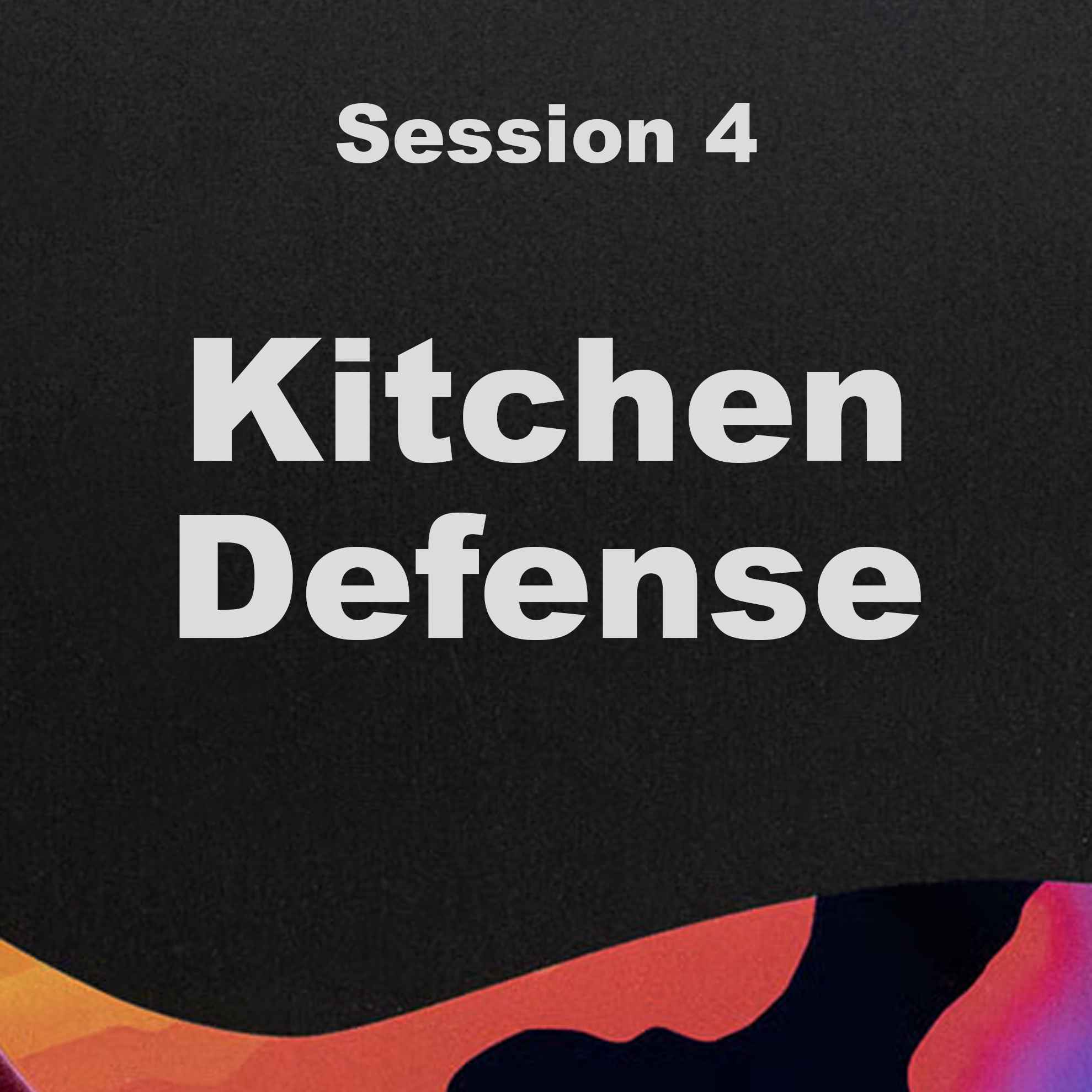 Session 4: Kitchen Defense