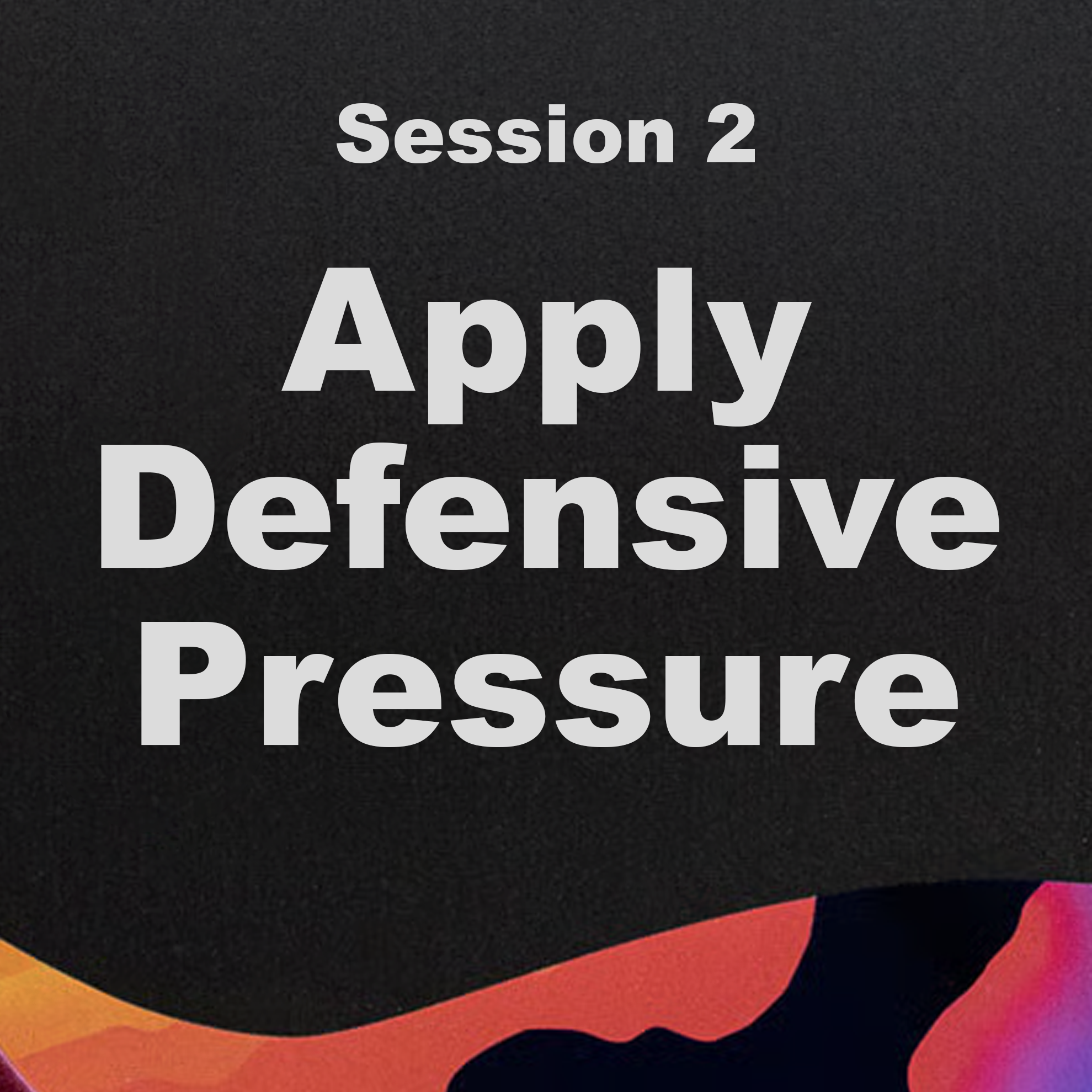 Session 2:  Apply Defensive Pressure