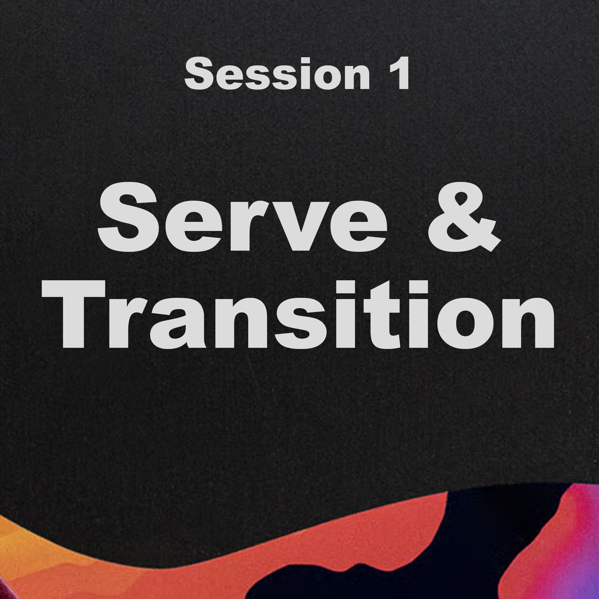 Session 1: Serve and Transition