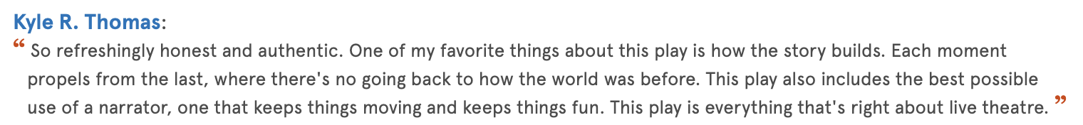 Quote from Kyle R. Thomas praising a play for its honesty, authenticity, engaging storytelling, and effective use of a narrator.