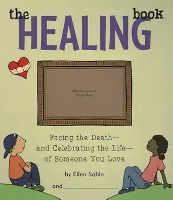 Book cover titled 'The Healing Book' with the subtitle 'Facing the Death and Celebrating the Life of Someone You Love' by Ellen Sabin, with illustrations of two children sitting and a heart with a bandage.