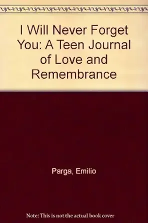A cover page of a journal titled 'I Will Never Forget You: A Teen Journal of Love and Remembrance' by Parga Emilio. There is a note indicating this is not the actual book cover.