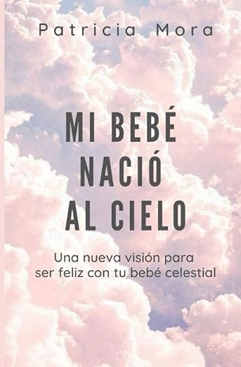 Book cover with pink and purple clouds in the background, titled 'Mi bebé nació al cielo' by Patricia Mora, with a subtitle about a new vision for happiness with your celestial baby.