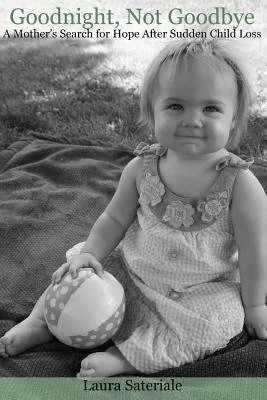Book cover titled 'Goodnight, Not Goodbye' with subtitle 'A Mother's Search for Hope After Sudden Child Loss,' featuring a black and white photo of a young girl sitting outside on a blanket, smiling and holding a ball.