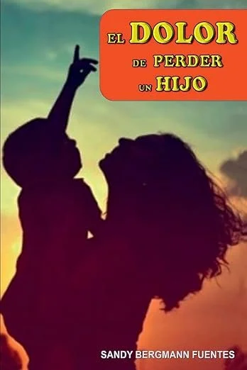 Silhouette of a woman holding a child in front of a sunset, with the book title 'El Dolor de Perder un Hijo' by Sandy Bergmann Fuentes