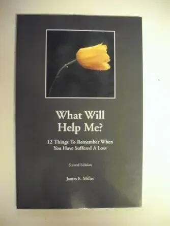 Book cover titled "What Will Help Me?" with a yellow flower illustration and subtitle "12 Things To Remember When You Have Suffered A Loss," authored by James E. Miller.