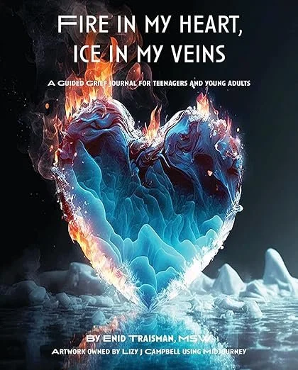 Book cover titled 'Fire in My Heart, Ice in My Veins' with a fiery, glowing heart surrounded by icy textures, and the text 'A guided grief journal for teenagers and young adults,' authored by Enid Traisman MSW, with artwork credited to Lizy J. Campbe
