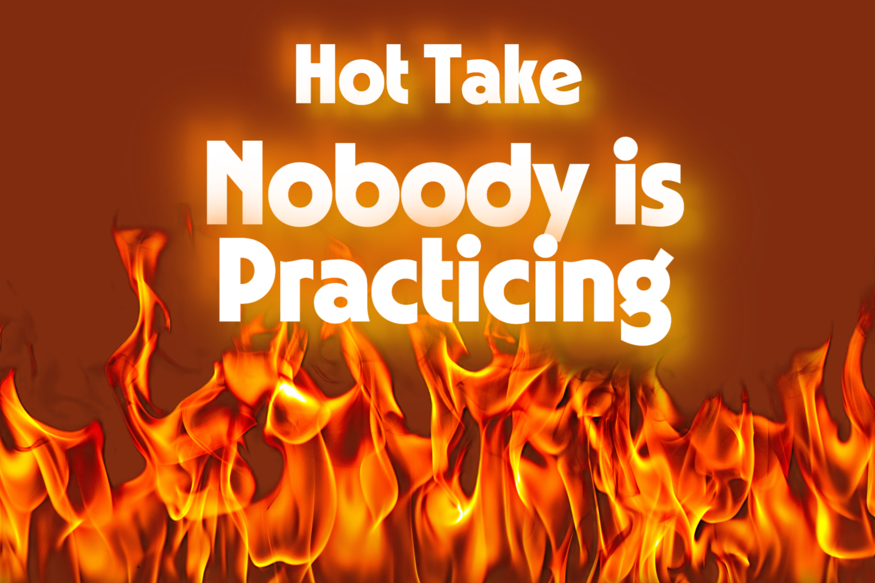 Hot Take: “Nobody is Practicing” 