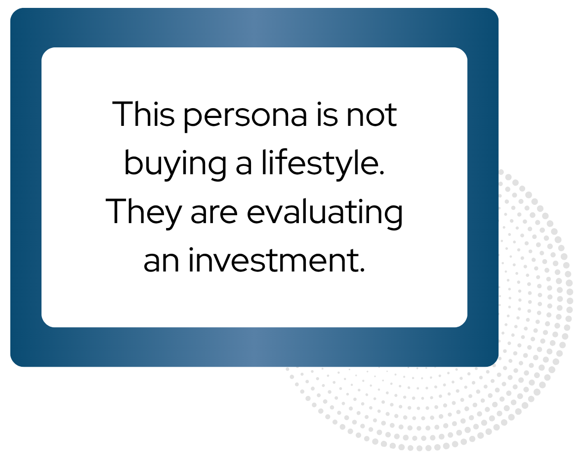This persona is not buying a lifestyle. They are evaluating an investment.