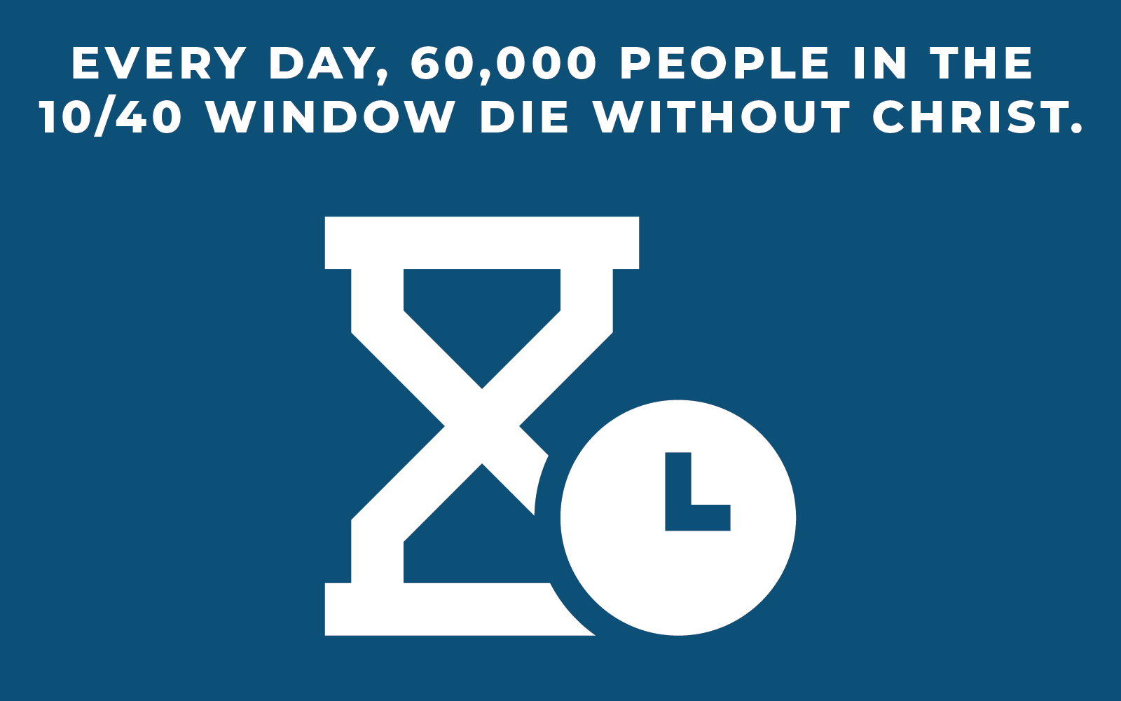 Text stating every day, 60,000 people in the 10/40 window die without Christ, with a large hourglass icon and a clock symbol.