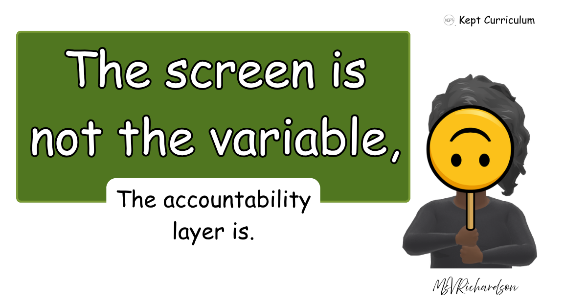 The screen is not the variable, the accountability layer is