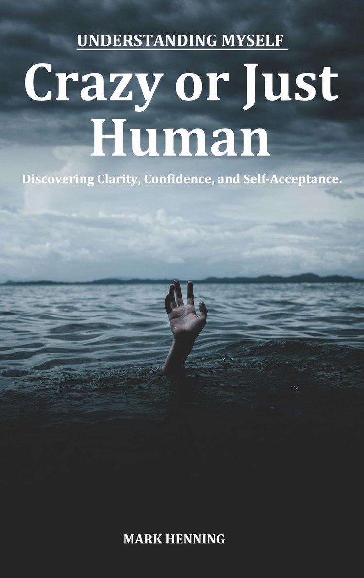 Crazy or Just Human: Understanding Myself by Mark Henning