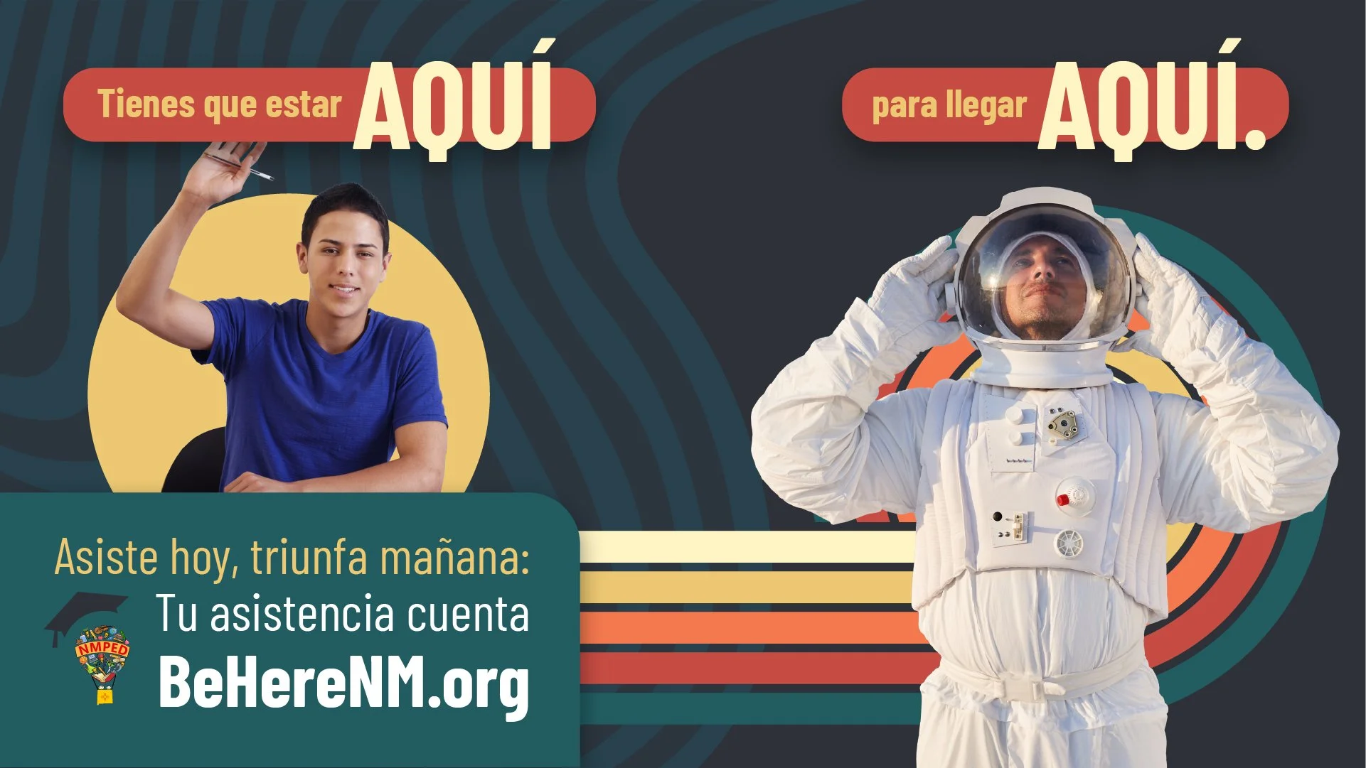 A promotional banner with a young man holding a pencil and a person dressed as an astronaut. The text reads 'Tienes que estar aquí para llegar aquí.' and encourages attendance to a program at BeHereNM.org.