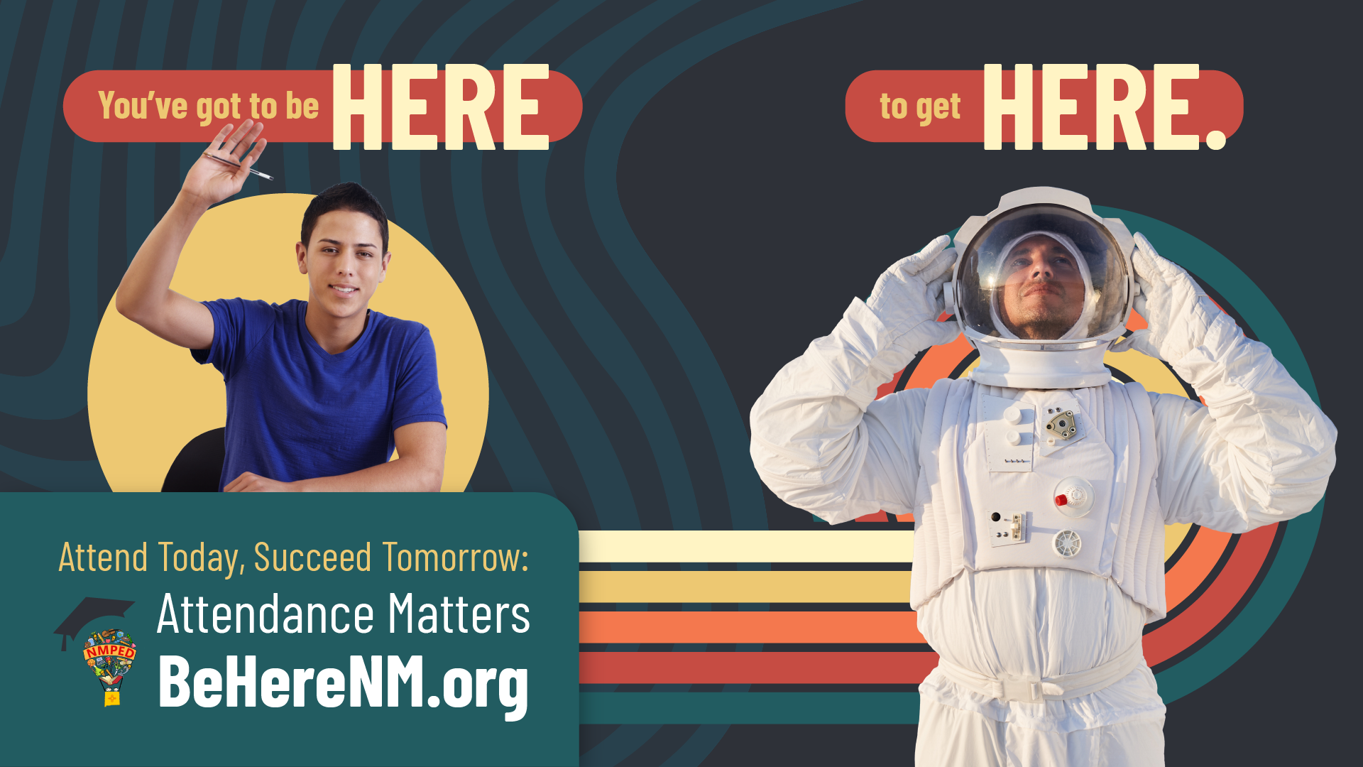 A promotional graphic with a young man holding a pen and a cosmonaut in a spacesuit, featuring the text 'You've got to be HERE to get HERE' and 'Attend Today, Succeed Tomorrow: Attendance Matters BeHereNM.org'.
