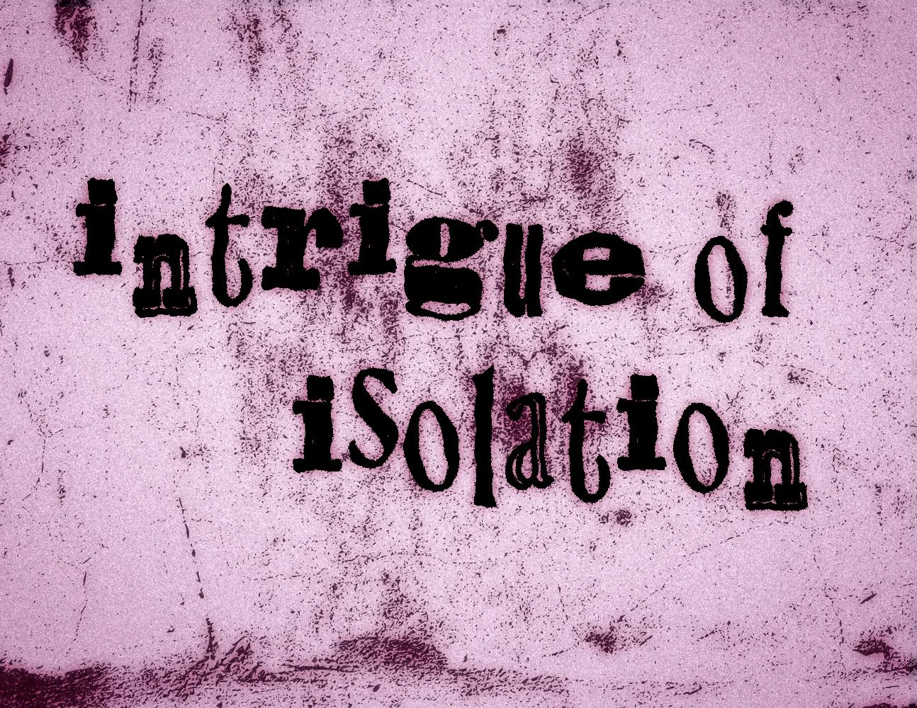 Intrigue of Isolation